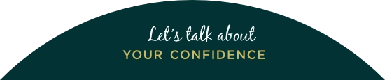 Let’s talk about | YOUR CONFIDENCE